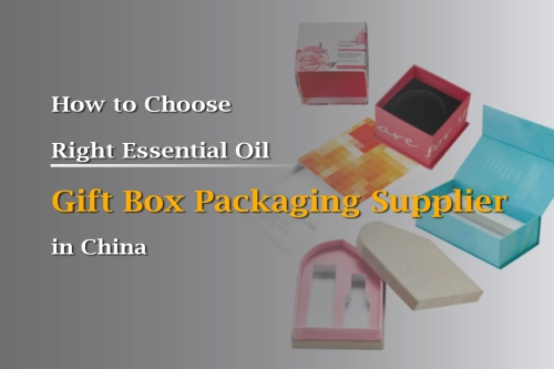 How to Choose the Right Essential Oil Gift Box Packaging Supplier 